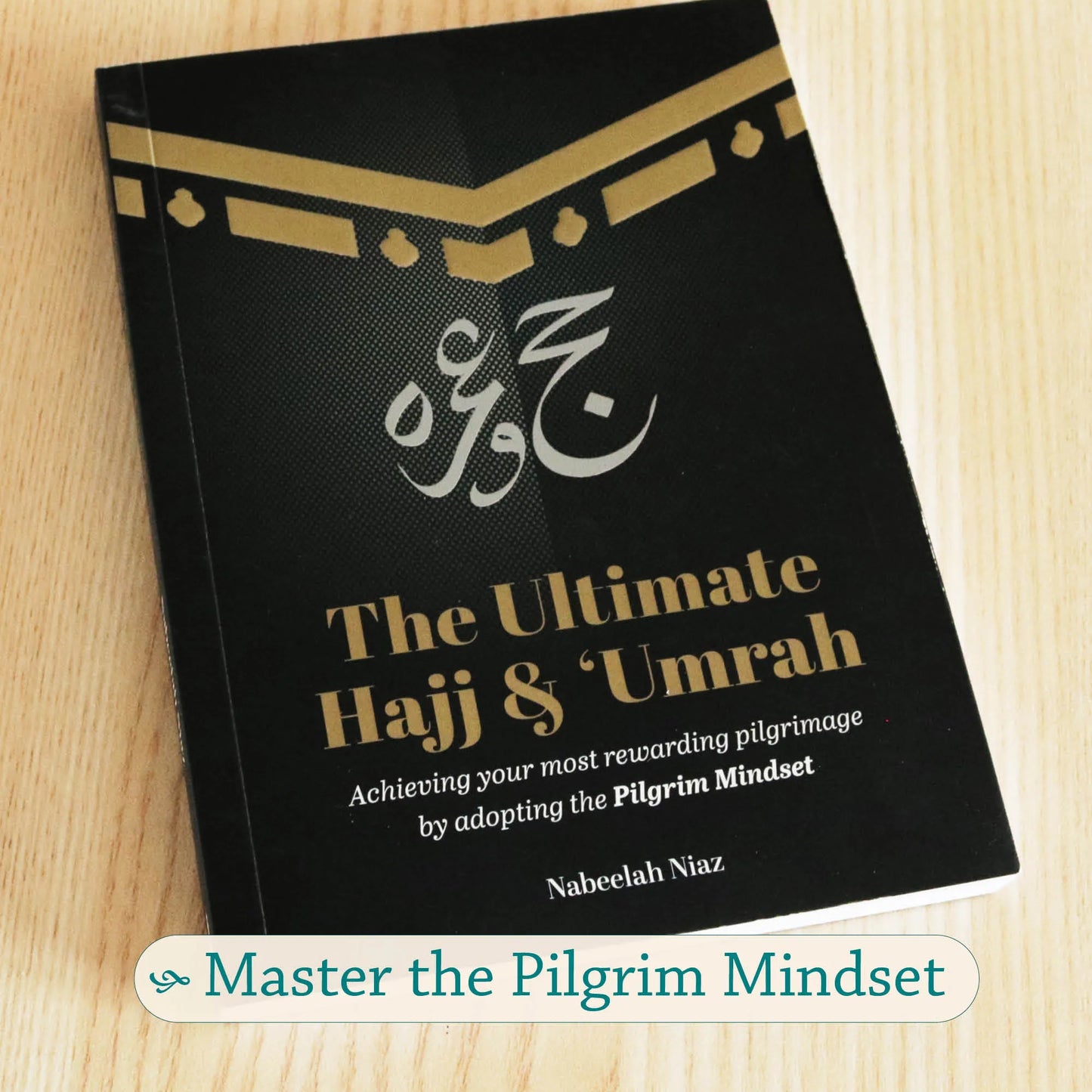 The Ultimate Hajj & ‘Umrah | Achieving your most rewarding pilgrimage by adopting the Pilgrim Mindset