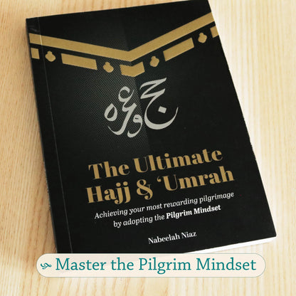 The Ultimate Hajj & ‘Umrah | Achieving your most rewarding pilgrimage by adopting the Pilgrim Mindset