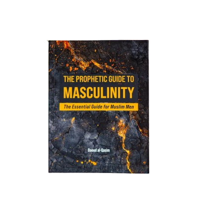 The Prophetic Guide to Masculinity | The Essential Guide for Muslim Men