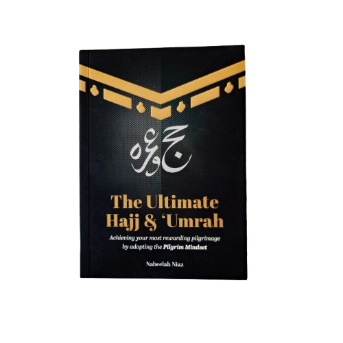 The Ultimate Hajj & ‘Umrah | Achieving your most rewarding pilgrimage by adopting the Pilgrim Mindset