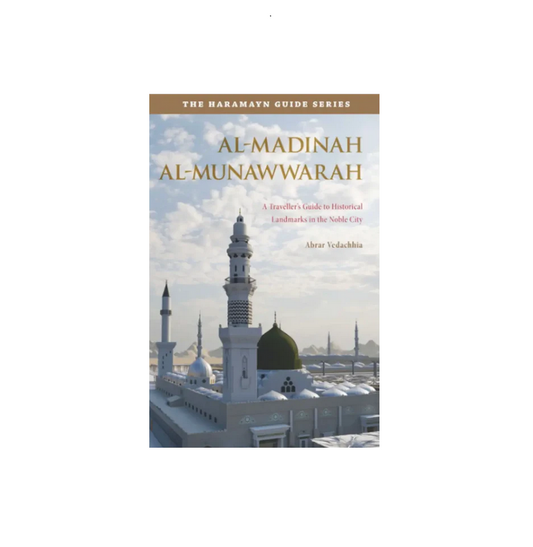 Haramayn Guide Series - Al-Madinah Al-Munawwarah | A Travellers Guide to Historical Landmarks in the Noble city
