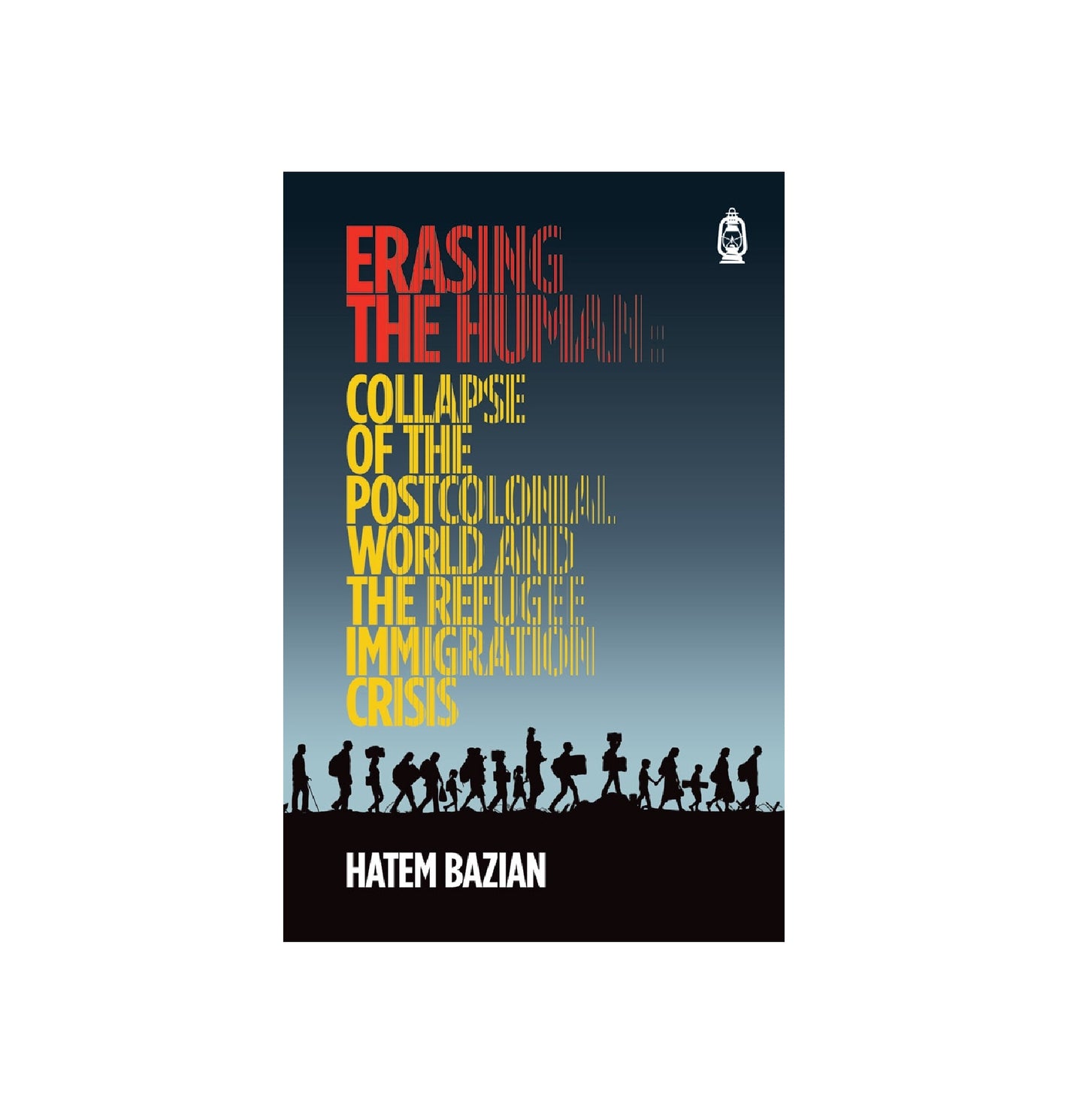 Erasing the Human | Collapse of the Post Colonial World and the Refugee Immigration Crisis