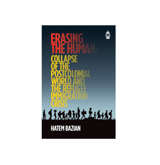 Erasing the Human | Collapse of the Post Colonial World and the Refugee Immigration Crisis