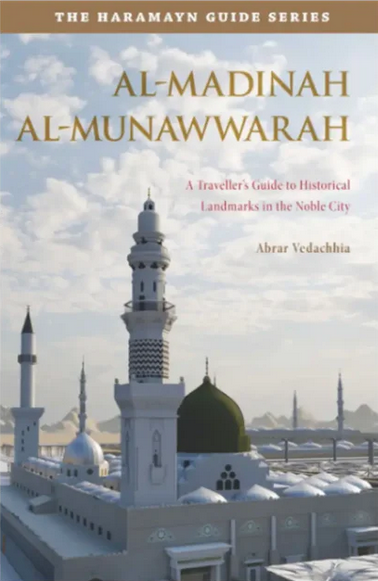 Haramayn Guide Series - Al-Madinah Al-Munawwarah | A Travellers Guide to Historical Landmarks in the Noble city