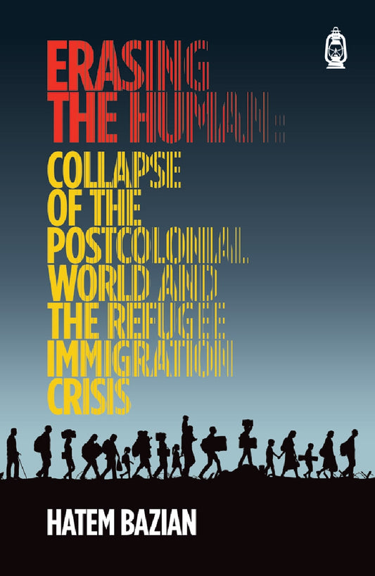 Erasing the Human | Collapse of the Post Colonial World and the Refugee Immigration Crisis